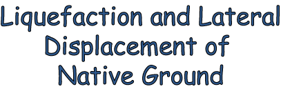 Liquefaction and Lateral Displacement of Native Ground.